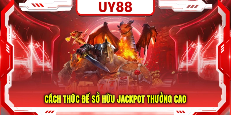 Cách thức để sở hữu Jackpot thưởng cao