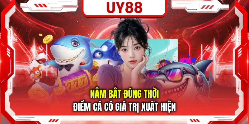 Nắm bắt đúng thời điểm cá có giá trị xuất hiện