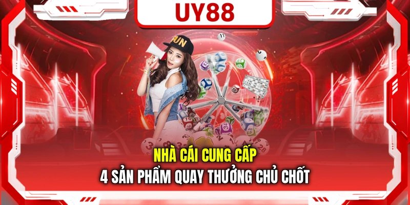 Nhà cái cung cấp 4 sản phẩm quay thưởng chủ chốt