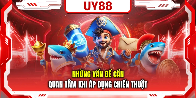 Những vấn đề cần quan tâm khi áp dụng chiến thuật
