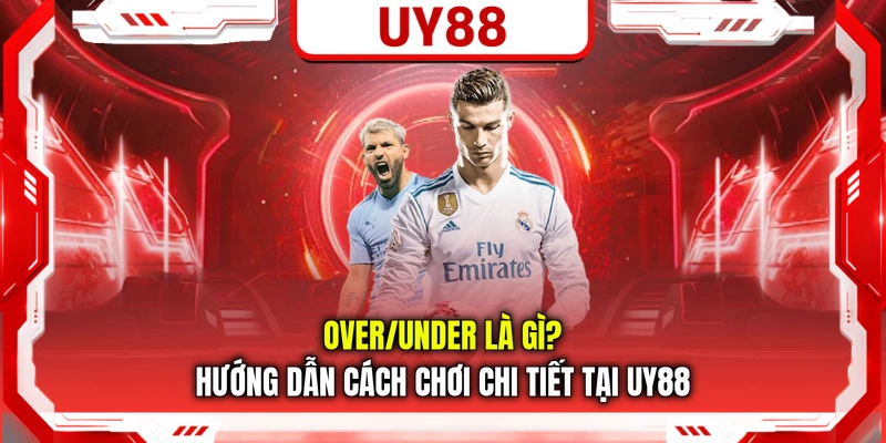 Over/Under Là Gì? Hướng Dẫn Cách Chơi Chi Tiết Tại UY88