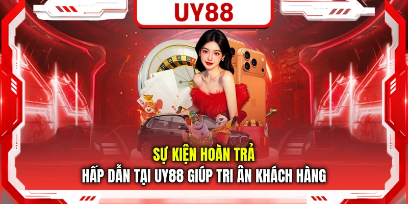 Sự kiện hoàn trả hấp dẫn tại UY88 giúp tri ân khách hàng