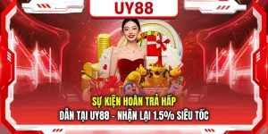 Sự Kiện Hoàn Trả Hấp Dẫn Tại UY88 - Nhận Lại 1.5% Siêu Tốc