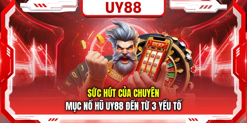 Sức hút của chuyên mục nổ hũ UY88 đến từ 3 yếu tố