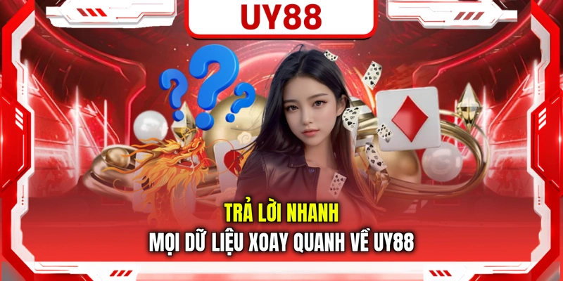 Trả lời nhanh mọi dữ liệu xoay quanh về UY88