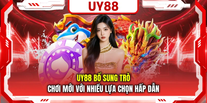 Uy88 Bổ Sung Trò Chơi Mới Với Nhiều Lựa Chọn Hấp Dẫn